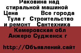 Раковина над стиральной машиной › Цена ­ 1 000 - Все города, Тула г. Строительство и ремонт » Сантехника   . Кемеровская обл.,Анжеро-Судженск г.